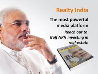 Realty India
The most powerful
media platform
Reach out to
Gulf NRIs investing in
real-estate
 
