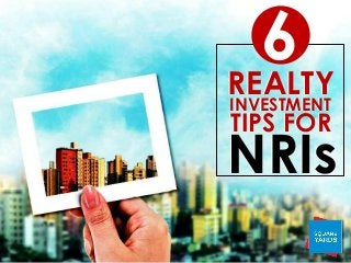 6
REALTYINVESTMENT
TIPS FOR
NRIs
REALTYINVESTMENT
TIPS FOR
NRIs
 