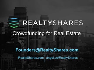 Crowdfunding for Real Estate
Founders@RealtyShares.com
RealtyShares.com angel.co/RealtyShares

 