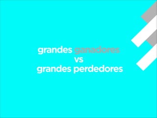 grandes ganadores
vs
grandes perdedores

 