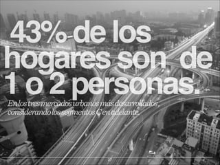 43% de los
hogares son de
1 o 2 personas.
En los tres mercados urbanos más desarrollados ,
considerando los segmentos C en adelante.

27

 