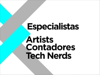 Especialistas
Artists
Contadores
Tech Nerds

 