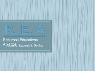 Recursos Educativos
AbiertosAlumna: Lucentini, Delfina
 