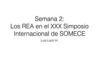 Semana 2: 
Los REA en el XXX Simposio 
Internacional de SOMECE 
Luis Lach H. 
 