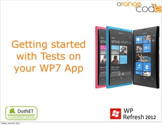 Getting started
            with Tests on
           your WP7 App




Friday, June 29, 2012
 