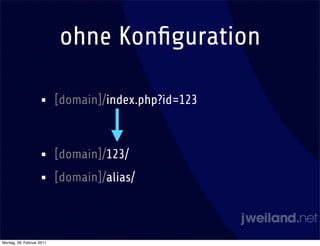 ohne Konﬁguration

                    •      [domain]/index.php?id=123



                    •      [domain]/123/
                    •      [domain]/alias/



Montag, 28. Februar 2011
 