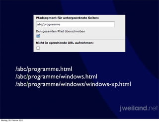 /abc/programme.html
               /abc/programme/windows.html
               /abc/programme/windows/windows-xp.html




Montag, 28. Februar 2011
 