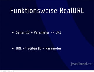 Funktionsweise RealURL

                    •      Seiten ID + Parameter -> URL



                    •      URL -> Seiten ID + Parameter




Montag, 28. Februar 2011
 