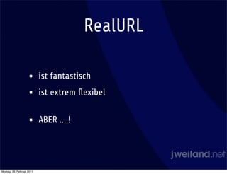 RealURL

                    •      ist fantastisch
                    •      ist extrem ﬂexibel


                    •      ABER ....!




Montag, 28. Februar 2011
 