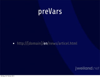 preVars


                    •      http://[domain]/en/news/articel.html




Montag, 28. Februar 2011
 
