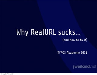 Why RealURL sucks...
                                          (and how to ﬁx it)


                                       TYPO3 Akademie 2011




Montag, 28. Februar 2011
 