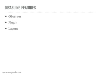 DISABLING FEATURES
➤ Observer
➤ Plugin
➤ Layout
www.maxpronko.com
 