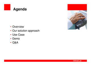 Agenda

                            <Insert Picture Here>



•   Overview
•   Our solution approach
•   Use Case
•   Demo
•   Q&A
 