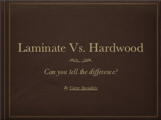 Laminate Vs. Hardwood
    Can you tell the difference?
           By Caster Specialists
 