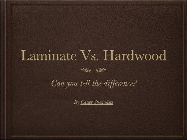 Laminate Vs Wood Flooring can you tell the difference between laminate and hardwood flooring? Laminate Vs Wood Flooring can you tell the difference between laminate and hardwood flooring?