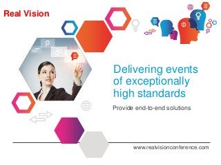 Delivering events
of exceptionally
high standards
Provide end-to-end solutions
Real Vision
www.realvisionconference.com
 