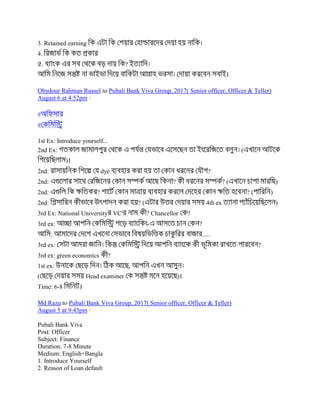 3. Retained earning
4.
. ?
।
Obydour Rahman Russel to Pubali Bank Viva Group, 2017( Senior officer, Officer & Teller)
August 6 at 4:52pm ·
#
#
1st Ex: Introduce yourself...
2nd Ex: (
)।
2nd: dye ?
2nd: ? ? ( )
2nd: ? ? ( )
2nd: ? ( 4th ex )
3rd Ex: National University VC' ? Chancellor ?
3rd ex: - ?
: .....
3rd ex: ?
3rd ex: green economics ?
1st ex: ,
( Head examiner )।
Time: 6-8 ।
Md Razu to Pubali Bank Viva Group, 2017( Senior officer, Officer & Teller)
August 5 at 9:43pm ·
Pubali Bank Viva
Post: Officer
Subject: Finance
Duration: 7-8 Minute
Medium: English+Bangla
1. Introduce Yourself
2. Reason of Loan default
 