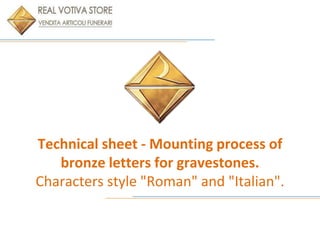 Technical sheet - Mounting process of
bronze letters for gravestones.
Characters style "Roman" and "Italian".
 