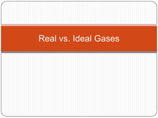 Real vs. Ideal Gases 
