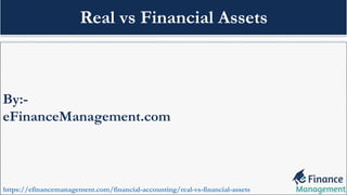 By:-
eFinanceManagement.com
https://efinancemanagement.com/financial-accounting/real-vs-financial-assets
Real vs Financial Assets
 