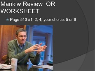 Mankiw Review OR
WORKSHEET


Page 510 #1, 2, 4, your choice: 5 or 6

 