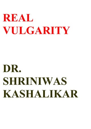 REAL
VULGARITY


DR.
SHRINIWAS
KASHALIKAR
 
