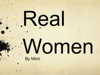 Real
Women
By Mimi

 