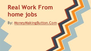 Real Work From
home jobs
By: MoneyMakingButton.Com

 