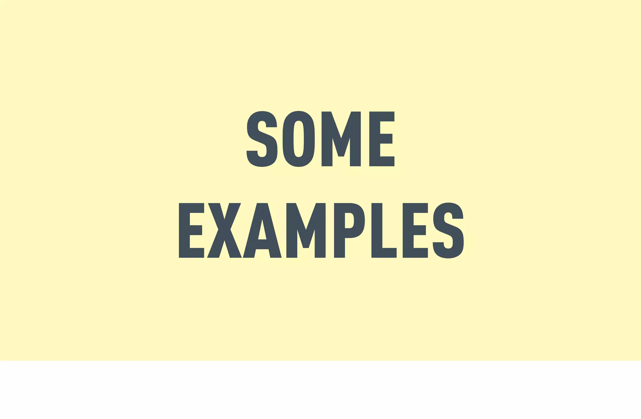 SOME
EXAMPLES
 
