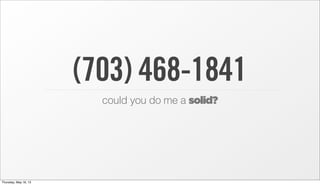 (703) 468-1841
could you do me a solid?
Thursday, May 16, 13
 