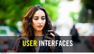 USER INTERFACES
Thursday, May 16, 13
 