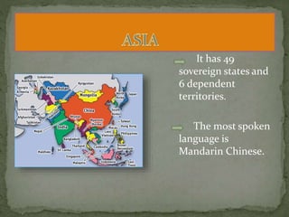 It has 49
sovereign states and
6 dependent
territories.
The most spoken
language is
Mandarin Chinese.
 