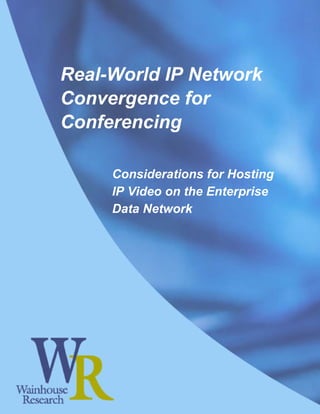 Real-World IP Network
Convergence for
Conferencing

     Considerations for Hosting
     IP Video on the Enterprise
     Data Network
 