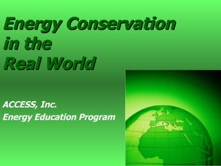 Energy Conservation in the Real World   ACCESS, Inc.  Energy Education Program 