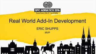 Real World Add-In Development
ERIC SHUPPS
MVP
 