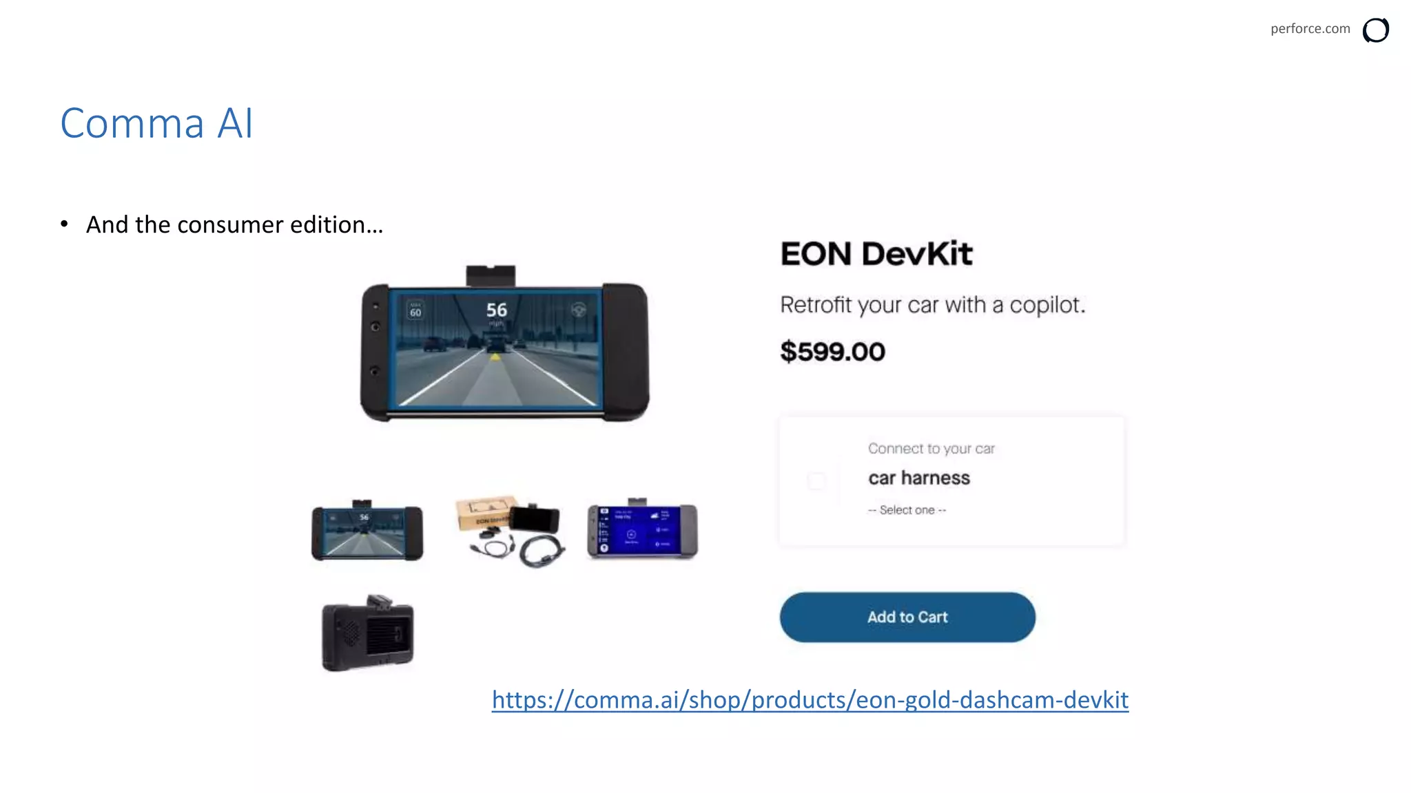 perforce.com
Comma AI
https://comma.ai/shop/products/eon-gold-dashcam-devkit
• And the consumer edition…
 