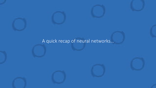 A quick recap of neural networks…
 