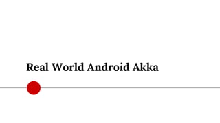 Real World Android Akka
 