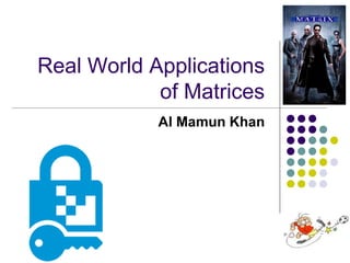 Real World Applications
of Matrices
Al Mamun Khan
1
 