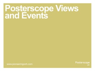 Posterscope Views
and Events
www.pioneeringooh.com
 