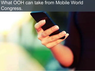 What OOH can take from Mobile World
Congress.
 