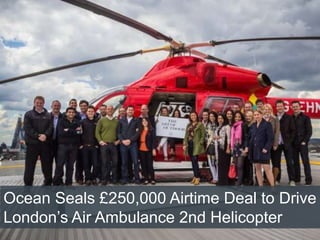 Ocean Seals £250,000 Airtime Deal to Drive
London’s Air Ambulance 2nd Helicopter
 