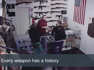 Every weapon has a history
 