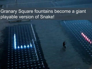 Granary Square fountains become a giant
playable version of Snake!
 