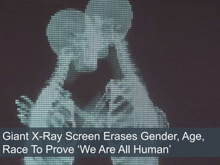 4/2/2015
Giant X-Ray Screen Erases Gender, Age,
Race To Prove ‘We Are All Human’
 