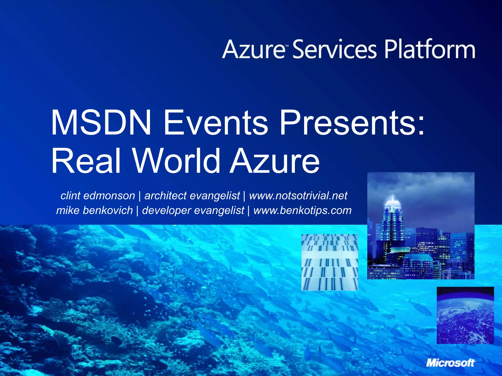 MSDN Events Presents:Real World Azureclint edmonson | architect evangelist | www.notsotrivial.netmike benkovich | developer evangelist | www.benkotips.com
