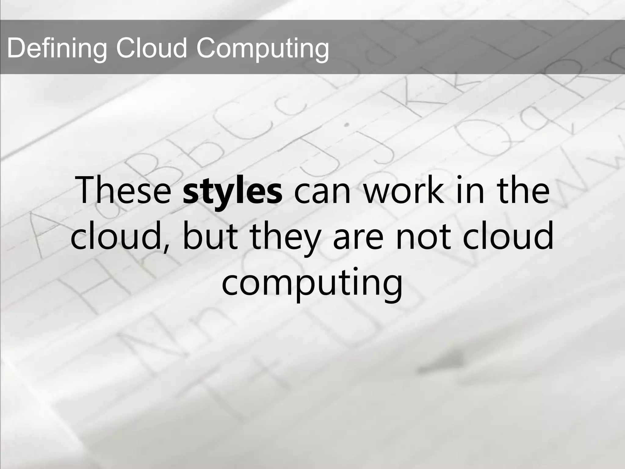 These styles can work in the cloud, but they are not cloud computing