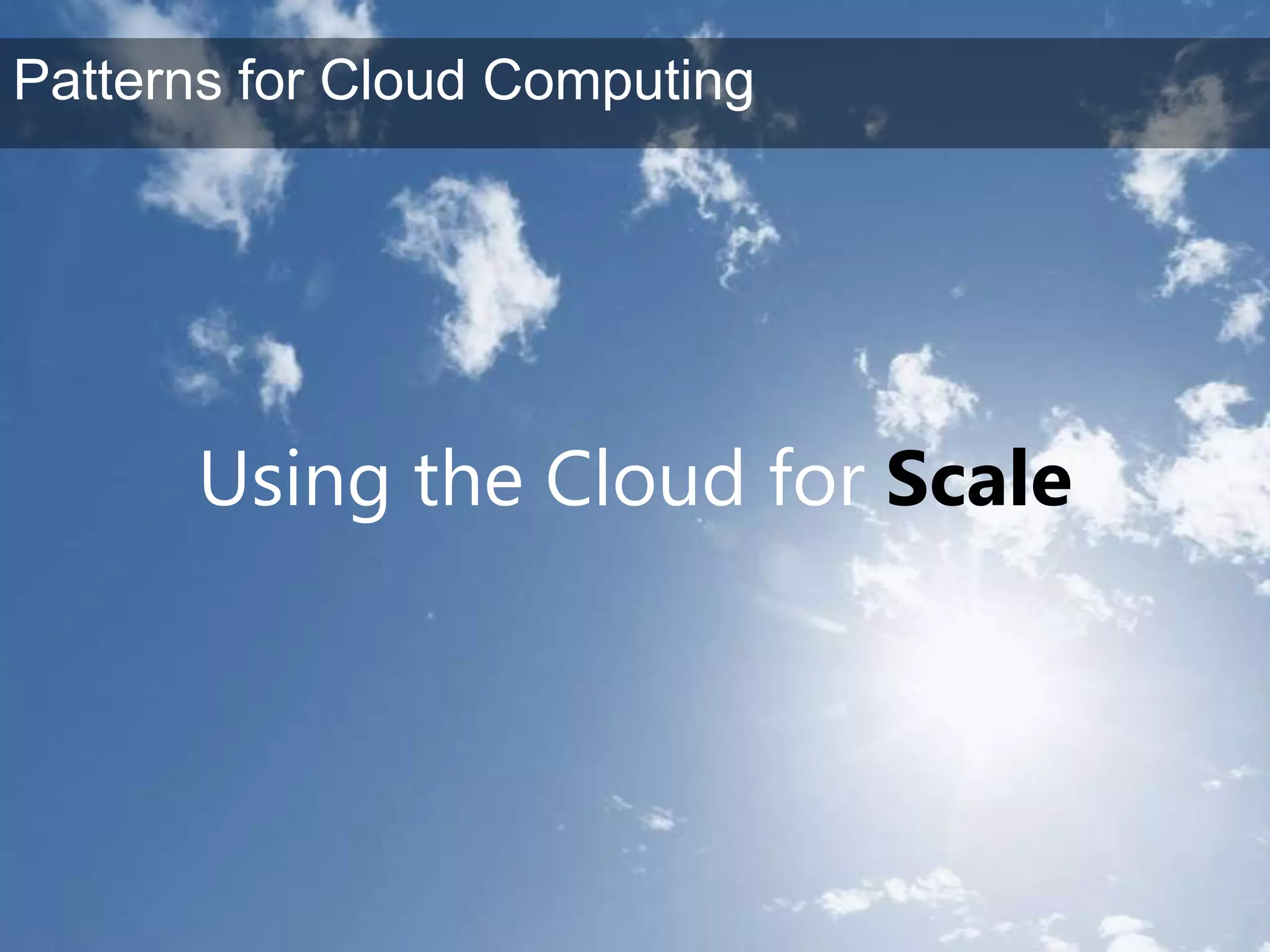 Patterns for Cloud ComputingUsing the Cloud for Scale