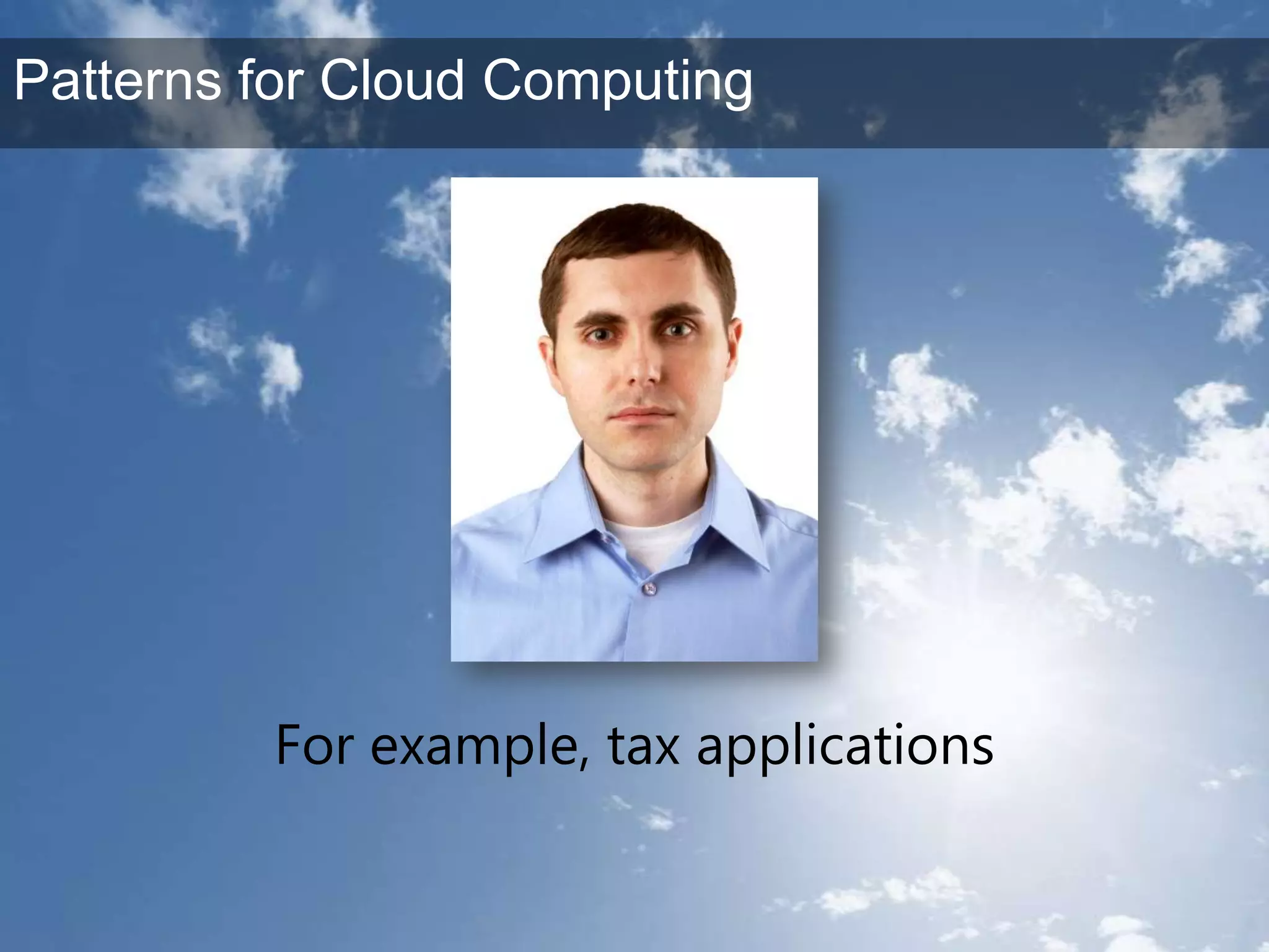 For example, tax applicationsPatterns for Cloud Computing