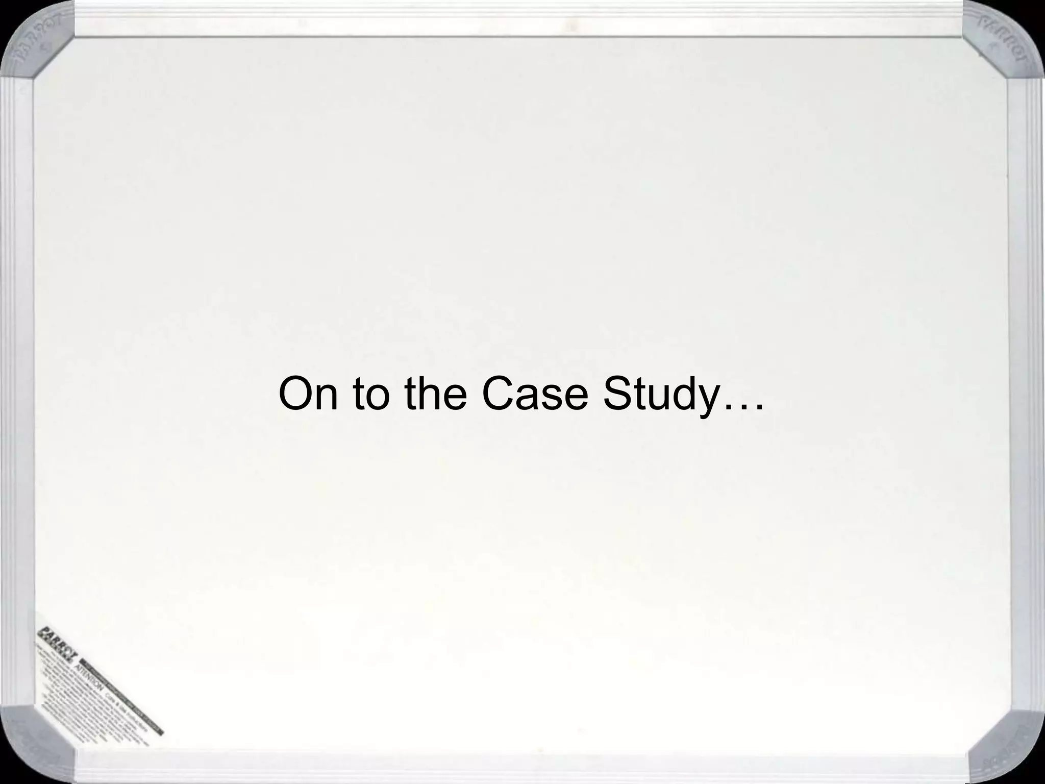 On to the Case Study…